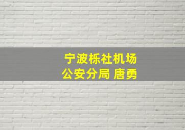 宁波栎社机场公安分局 唐勇